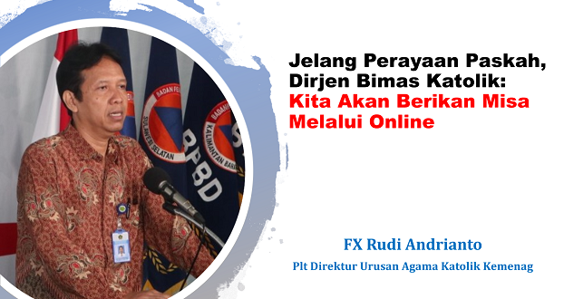 Jelang Perayaan Paskah, Dirjen Bimas Katolik: Kita Akan Berikan Misa Melalui Online
